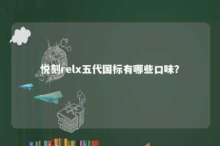 悦刻relx五代国标有哪些口味

？ 